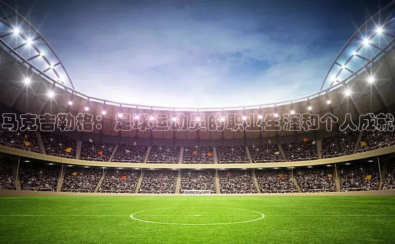 6688体育平台度小满理财马克吉勒格：足球运动员的职业生涯和个人成就