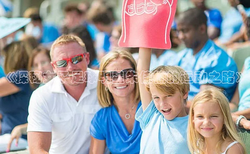 6688网址登录巴美列捷福《探秘女子足球明星朱佳楠的运动之路》