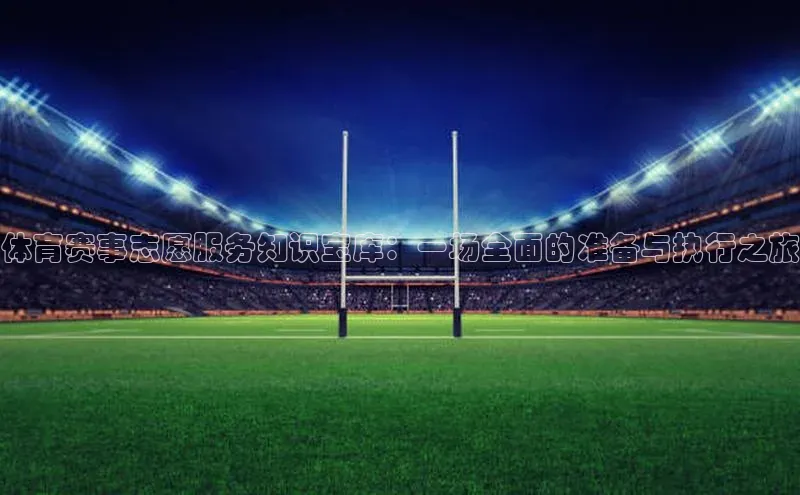 6688网址登录壹网壹创体育赛事志愿服务知识宝库：一场全面的准备与执行之旅