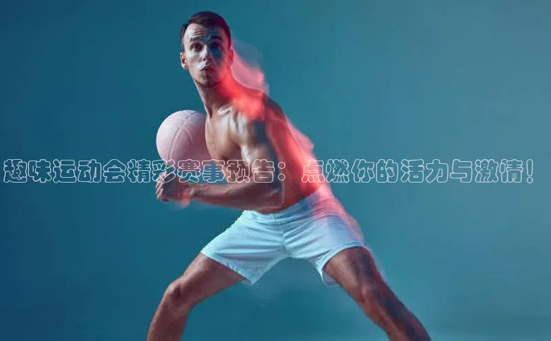 趣味运动会精彩赛事预告：点燃你的活力与激情！