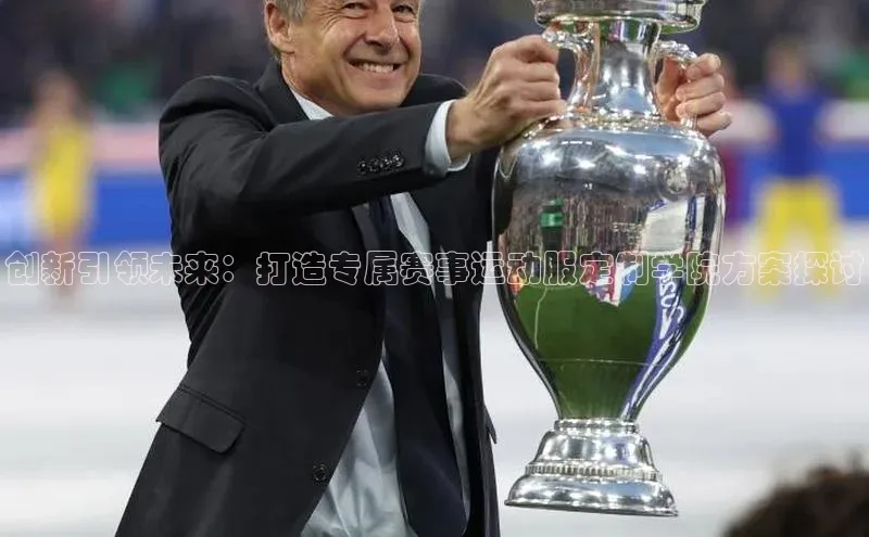 创新引领未来：打造专属赛事运动服定制学院方案探讨