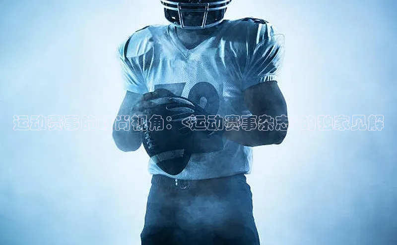 运动赛事的时尚视角：<运动赛事杂志>的独家见解