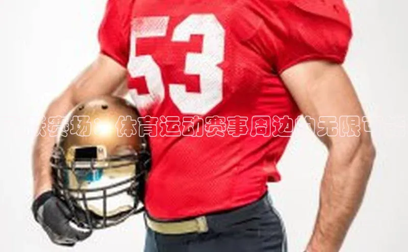 飞跃赛场：体育运动赛事周边的无限可能