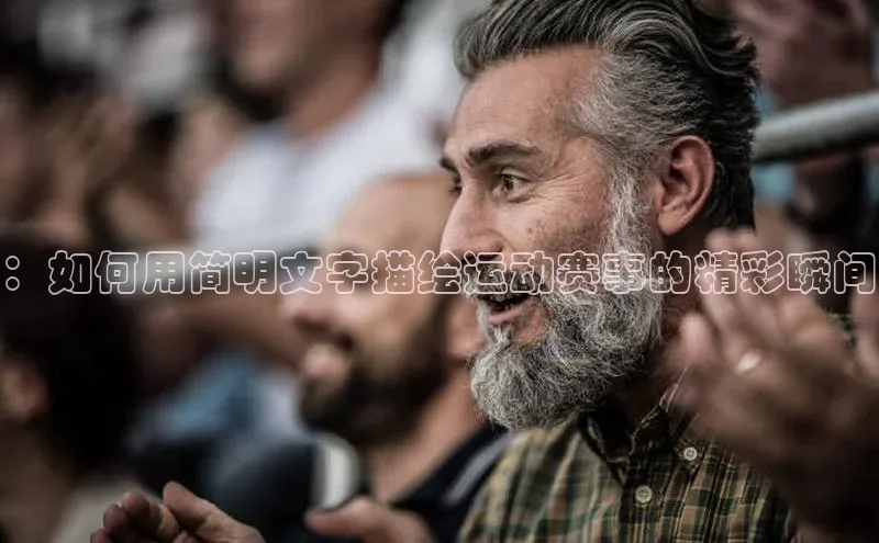 ：如何用简明文字描绘运动赛事的精彩瞬间